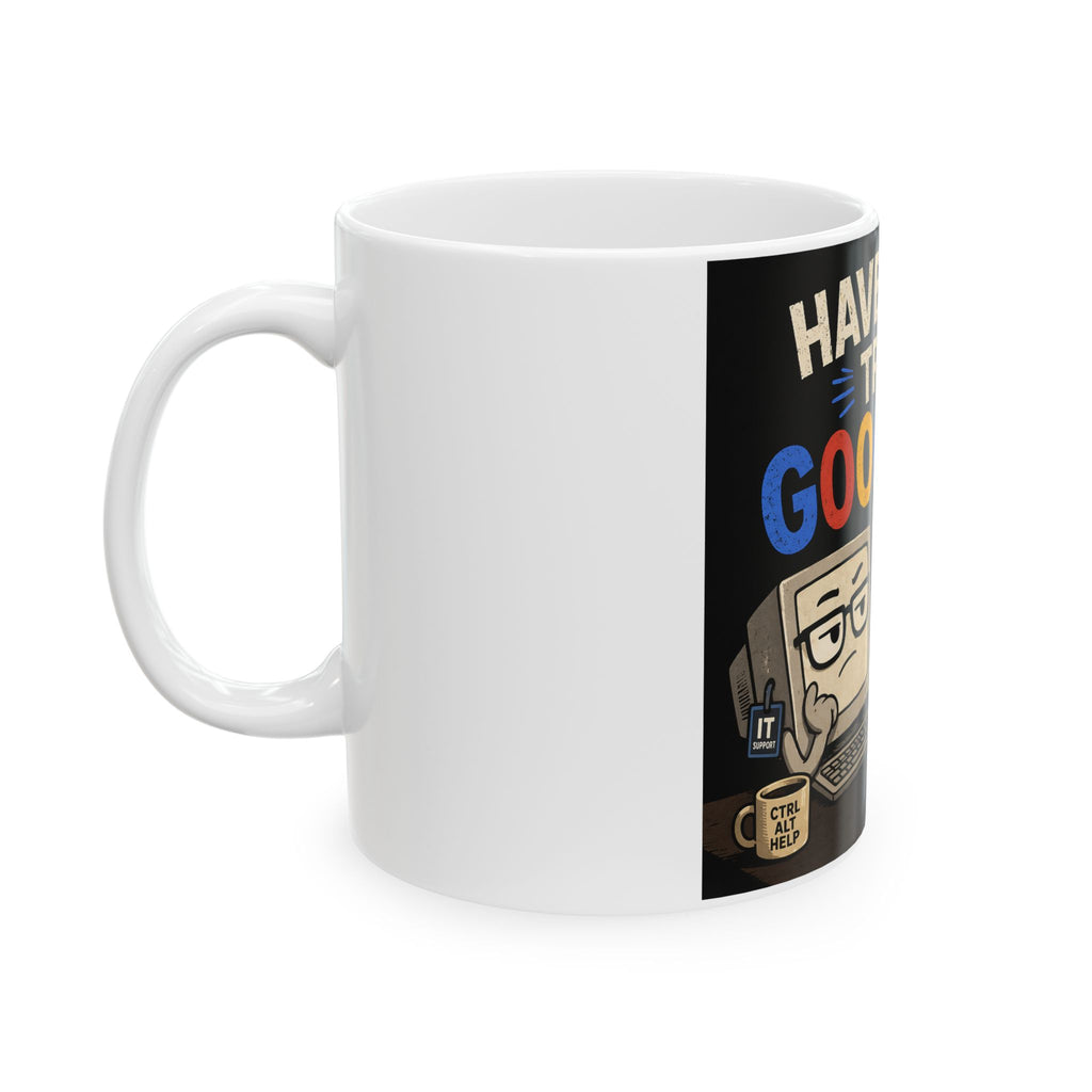 "Have You Tried Googling It?" Funny IT Office Tech Humor Ceramic Mug (11oz, 15oz)