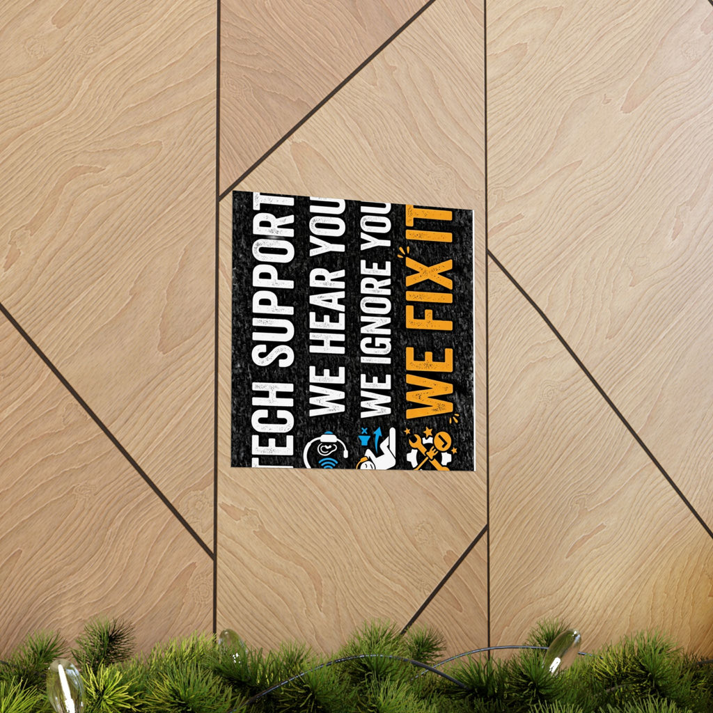 "Tech Support: We Hear You, We Ignore You, We Fix It" Tech Humor Funny IT Matte Vertical Posters