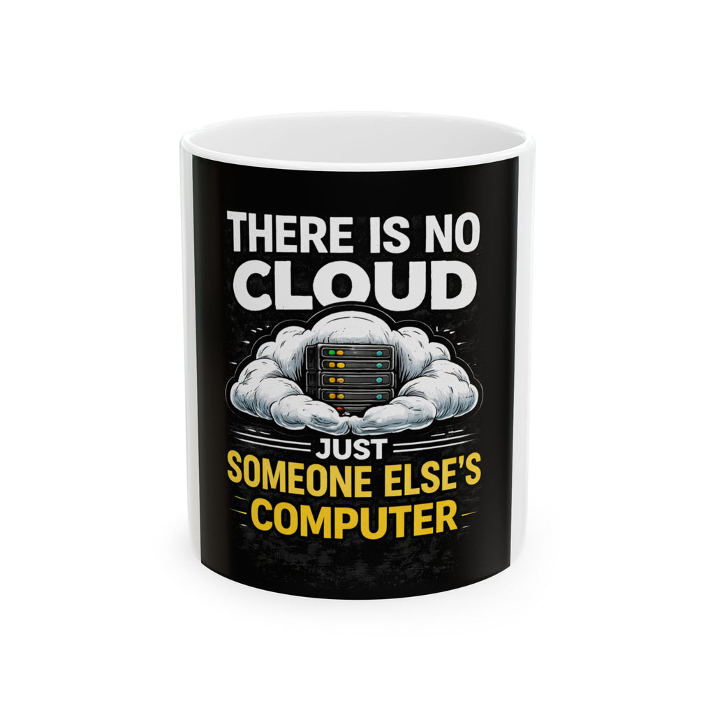"There Is No Cloud, Just Someone Else's Computer" Tech Humor Ceramic Mug Funny IT Coffee Cup (11oz, 15oz)
