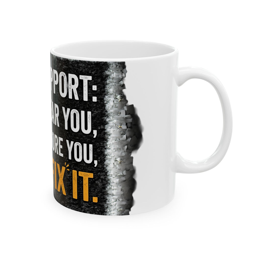 "Tech Support: We Hear You, We Ignore You, We Fix It" Tech Humor Ceramic Mug, (11oz, 15oz)