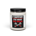 "IT SUPPORT: I FIX WHAT YOU BREAK" Funny Gift for IT Pros Scented Soy Candle