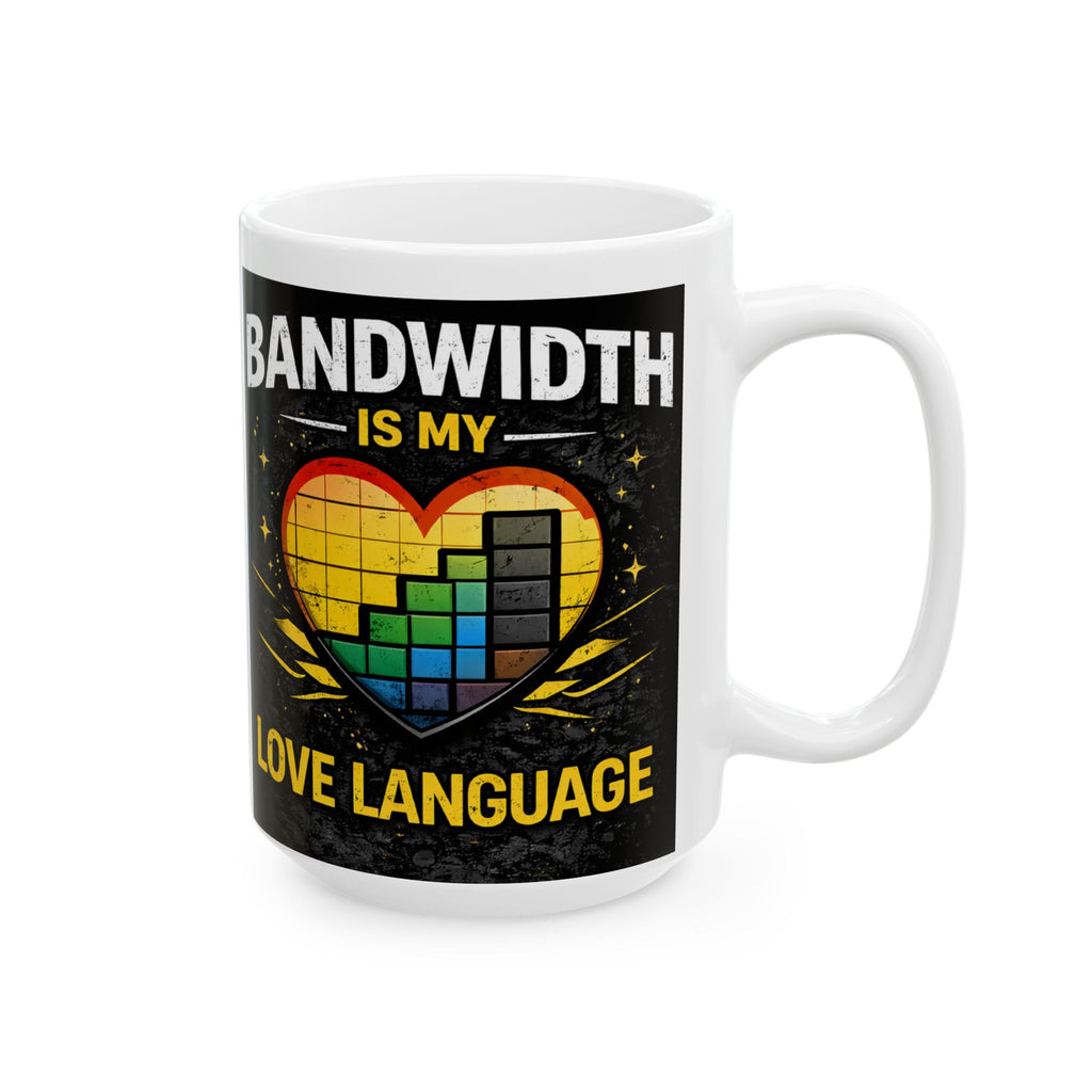 "Bandwidth is my Love Language" Geek Humor Ceramic Mug, (11oz, 15oz)