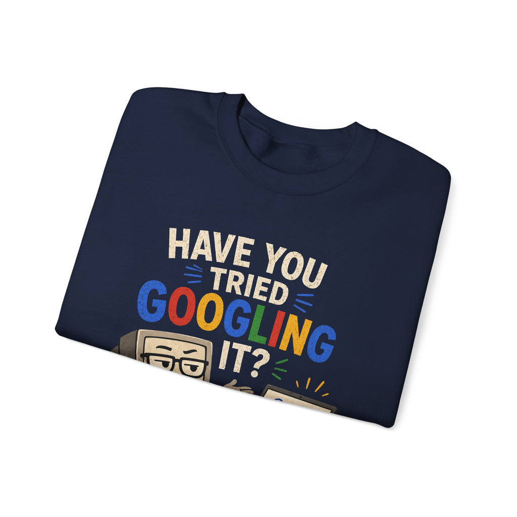 Have You Tried Googling It? Sweatshirt – Funny Tech Geek Crewneck