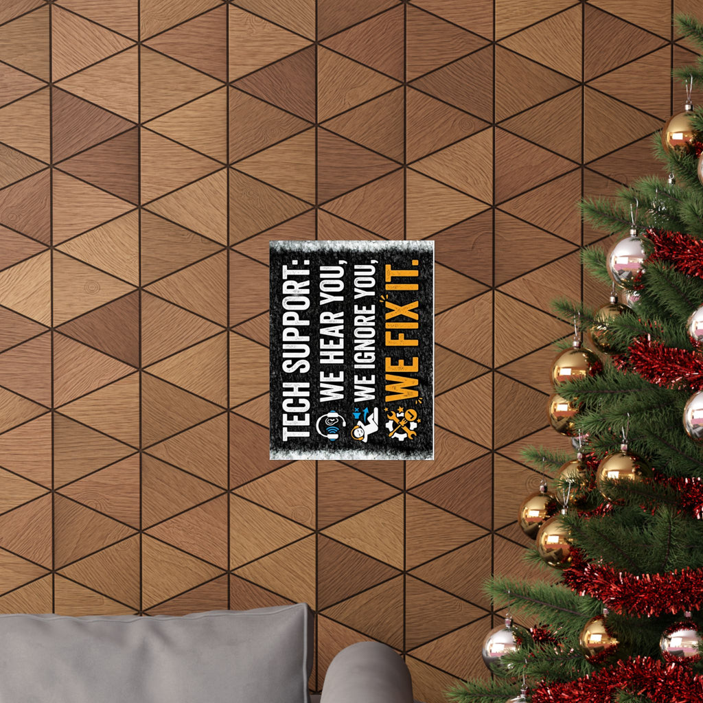 "Tech Support: We Hear You, We Ignore You, We Fix It" Tech Humor Funny IT Matte Vertical Posters