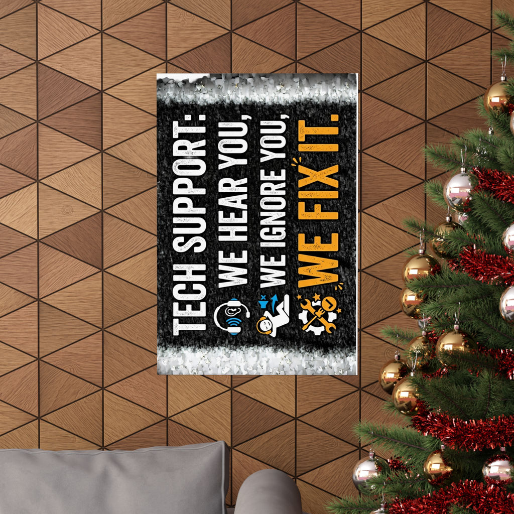"Tech Support: We Hear You, We Ignore You, We Fix It" Tech Humor Funny IT Matte Vertical Posters