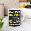 "I Support End Users... Emotionally" Geek Humor Ceramic Mug, (11oz, 15oz)