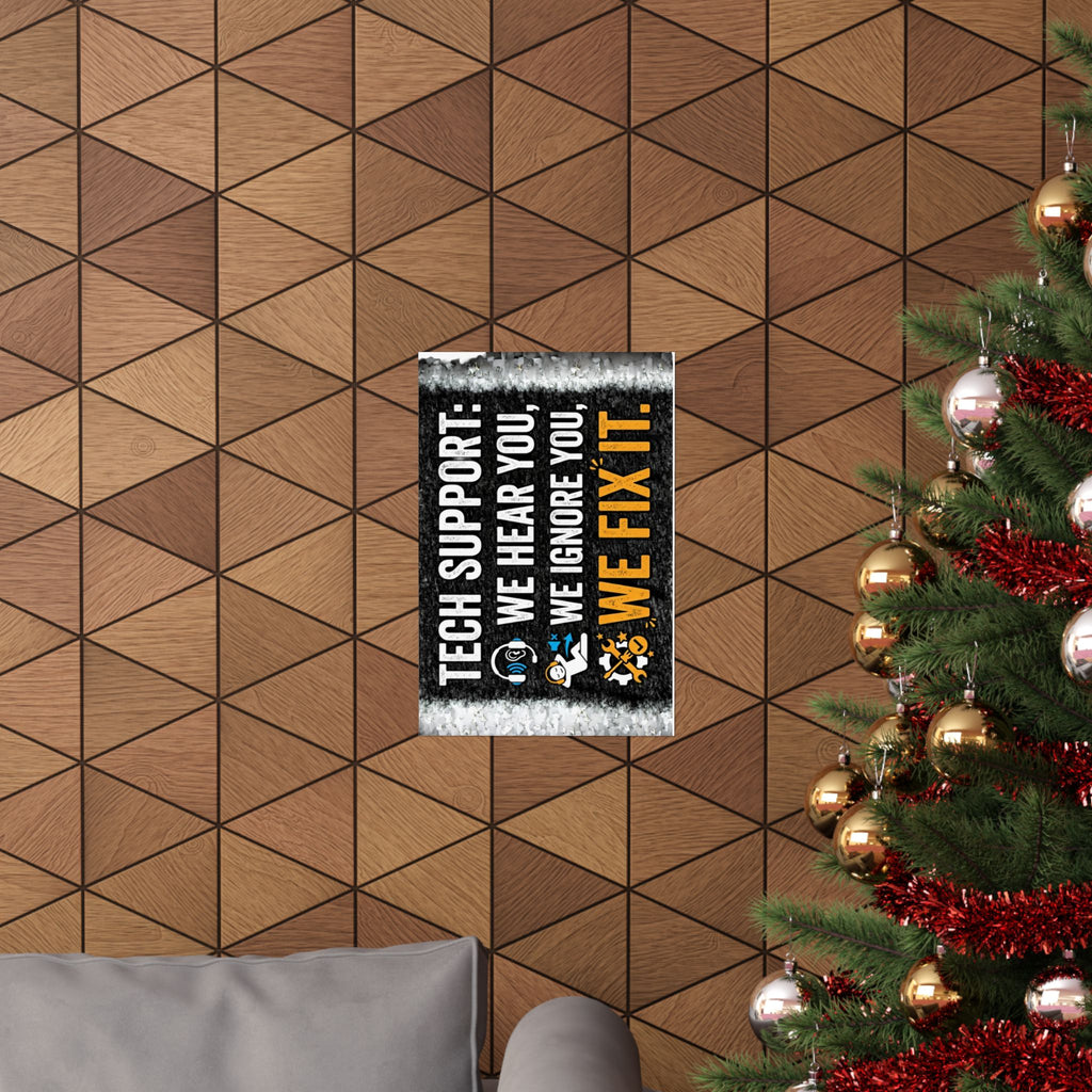 "Tech Support: We Hear You, We Ignore You, We Fix It" Tech Humor Funny IT Matte Vertical Posters
