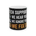 "Tech Support: We Hear You, We Ignore You, We Fix It" Tech Humor Ceramic Mug, (11oz, 15oz)
