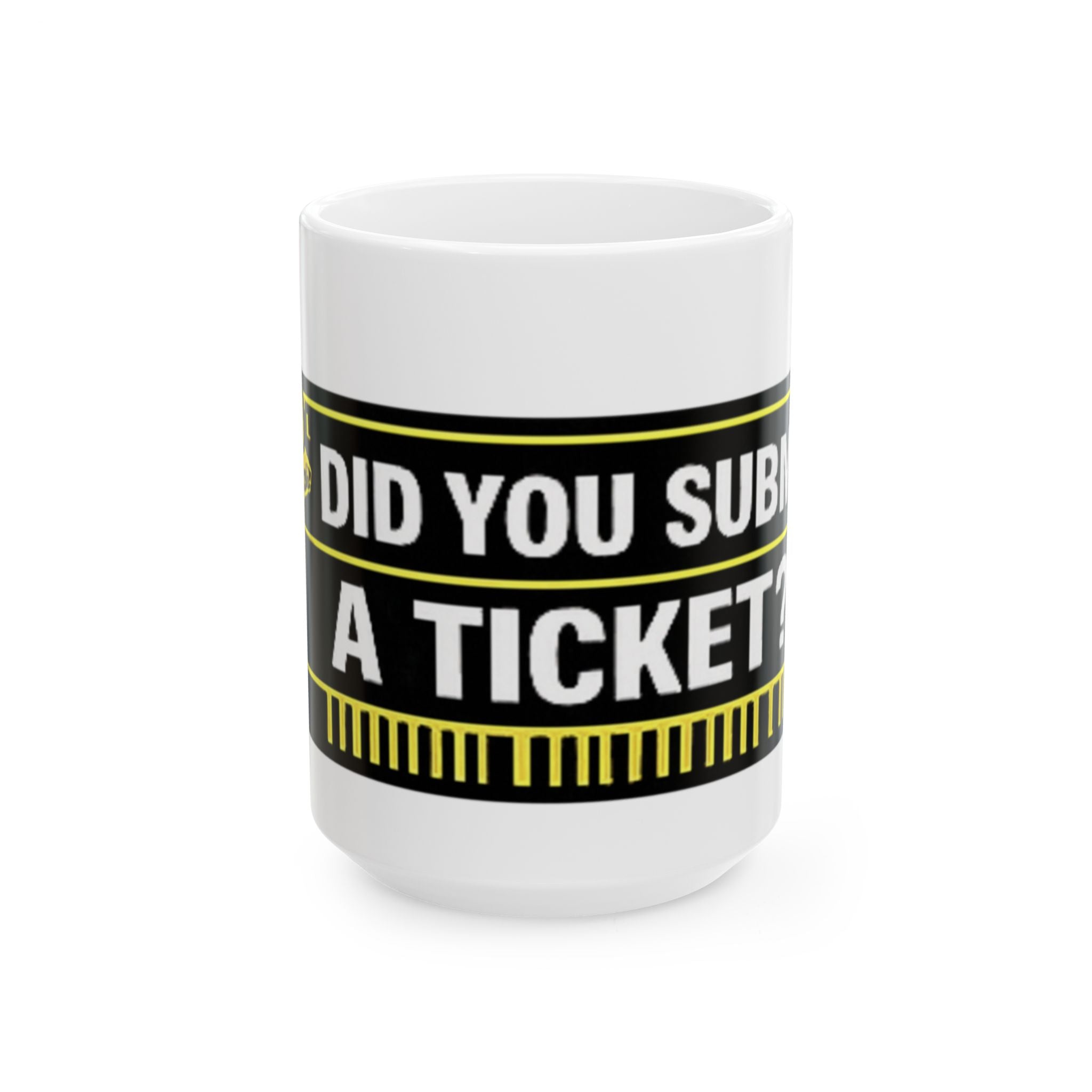 "Did You Submit A Ticket?" Tech Humor Ceramic Mug – Funny IT Coffee Cup