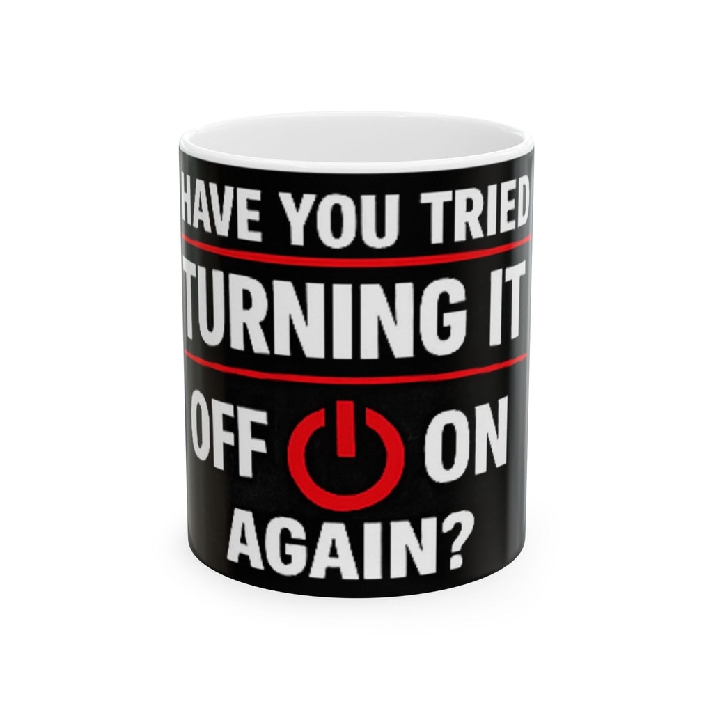 "Have you Tried Turning it Off & On Again?" Tech Humor Ceramic Mug, (11oz, 15oz)