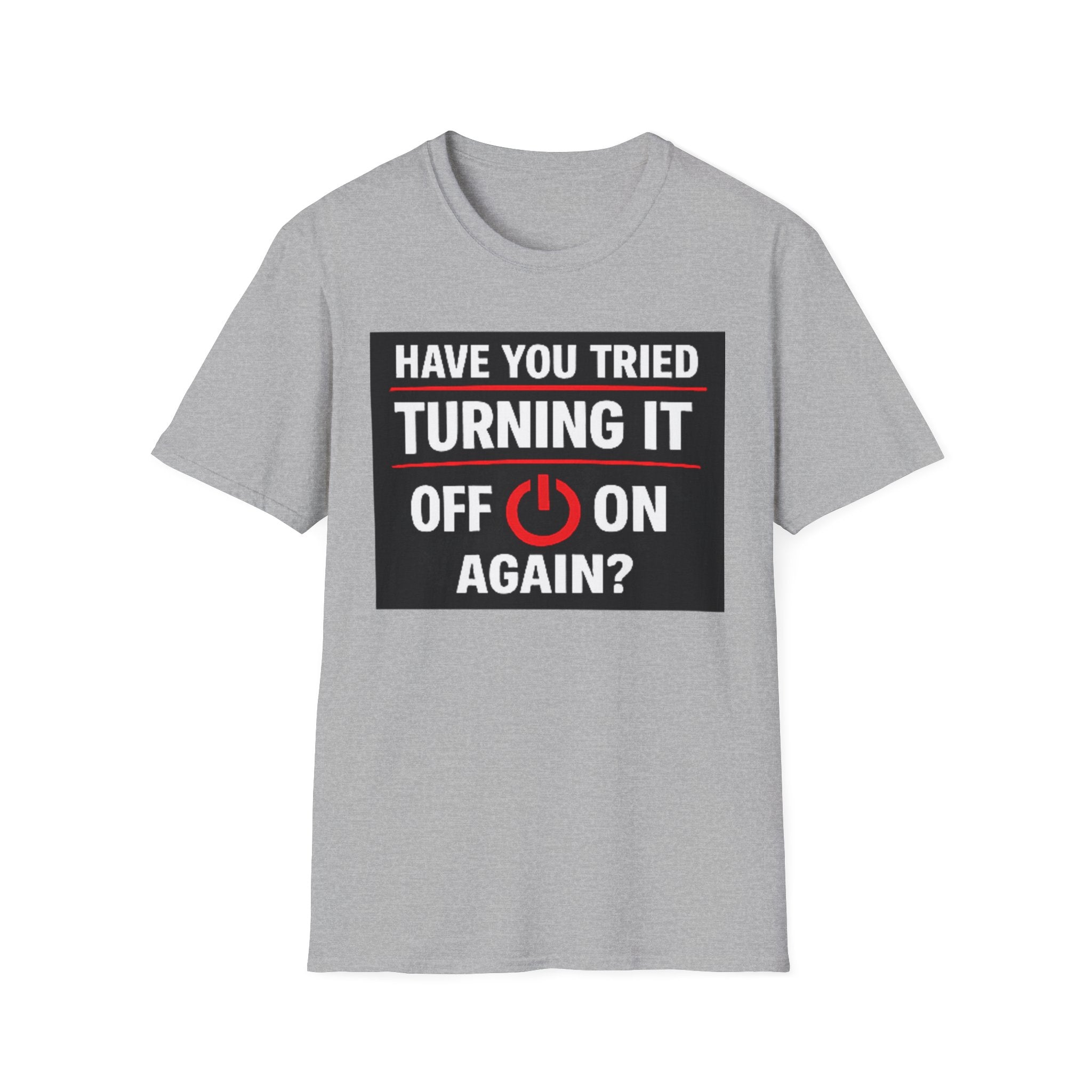 "Have You Tried Turning It Off On Again?" Funny IT T-Shirt Tech Humor Tee