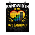 "Bandwidth is my Love Language" Geek Tech Humor Funny IT Matte Vertical Posters