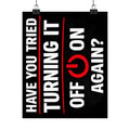 "Have You Tried Turning It Off & On Again?" Tech Humor Funny IT Matte Vertical Posters