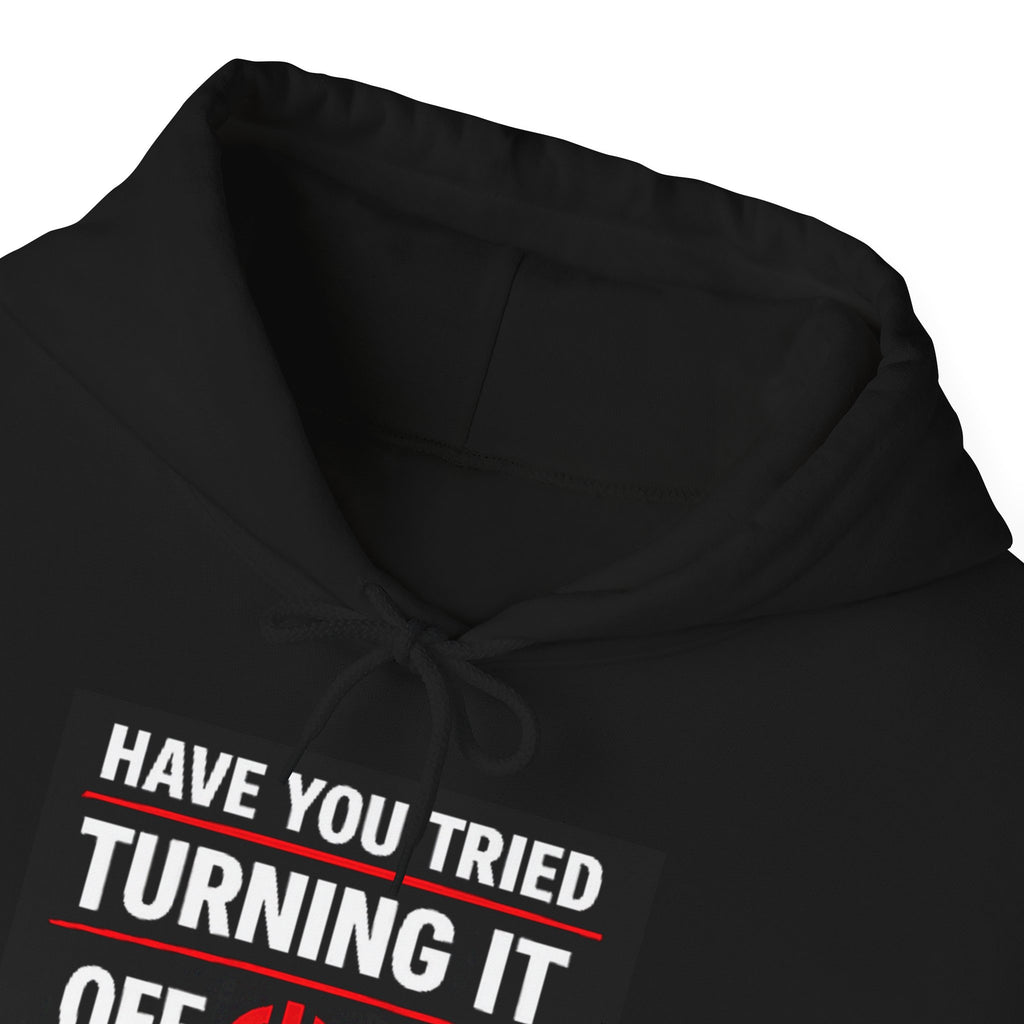 "Have You Tried Turning It Off On Again?" Tech Support Funny Hoodie