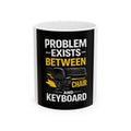 "Problem Exists Between Chair and Keyboard" Tech Humor Ceramic Mug – Funny Office/Programmer Coffee Cup