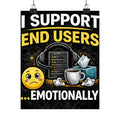 "I Support End Users.... Emotionally" Tech Humor Funny IT Matte Vertical Posters