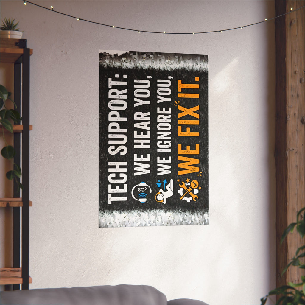 "Tech Support: We Hear You, We Ignore You, We Fix It" Tech Humor Funny IT Matte Vertical Posters