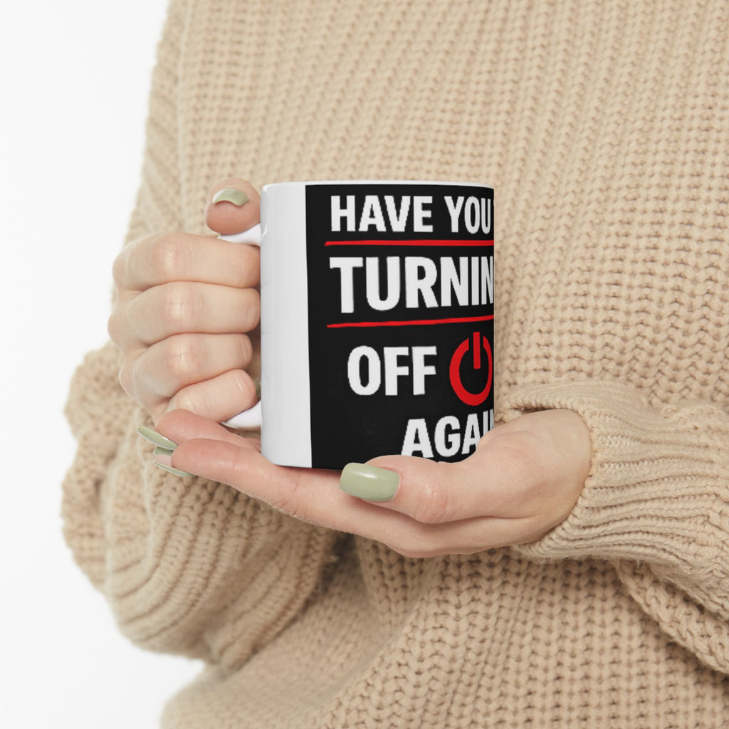 "Have you Tried Turning it Off & On Again?" Tech Humor Ceramic Mug, (11oz, 15oz)
