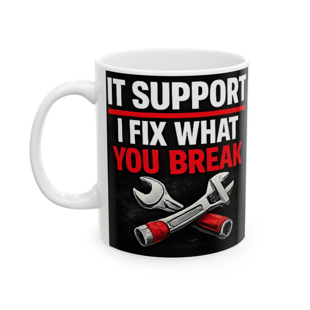 "IT Support: I Fix What You Break" Tech Humor Ceramic Mug, (11oz, 15oz)