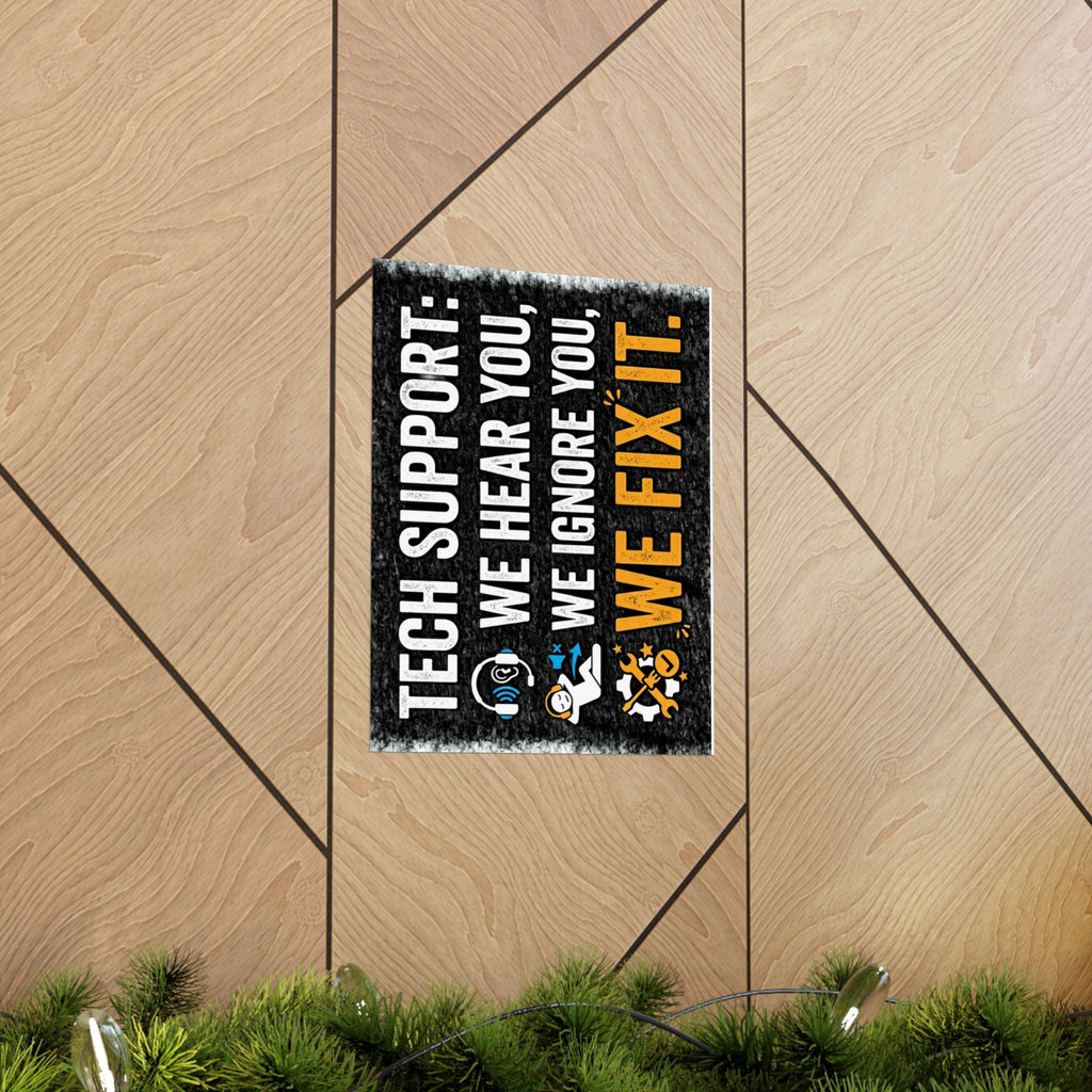 "Tech Support: We Hear You, We Ignore You, We Fix It" Tech Humor Funny IT Matte Vertical Posters