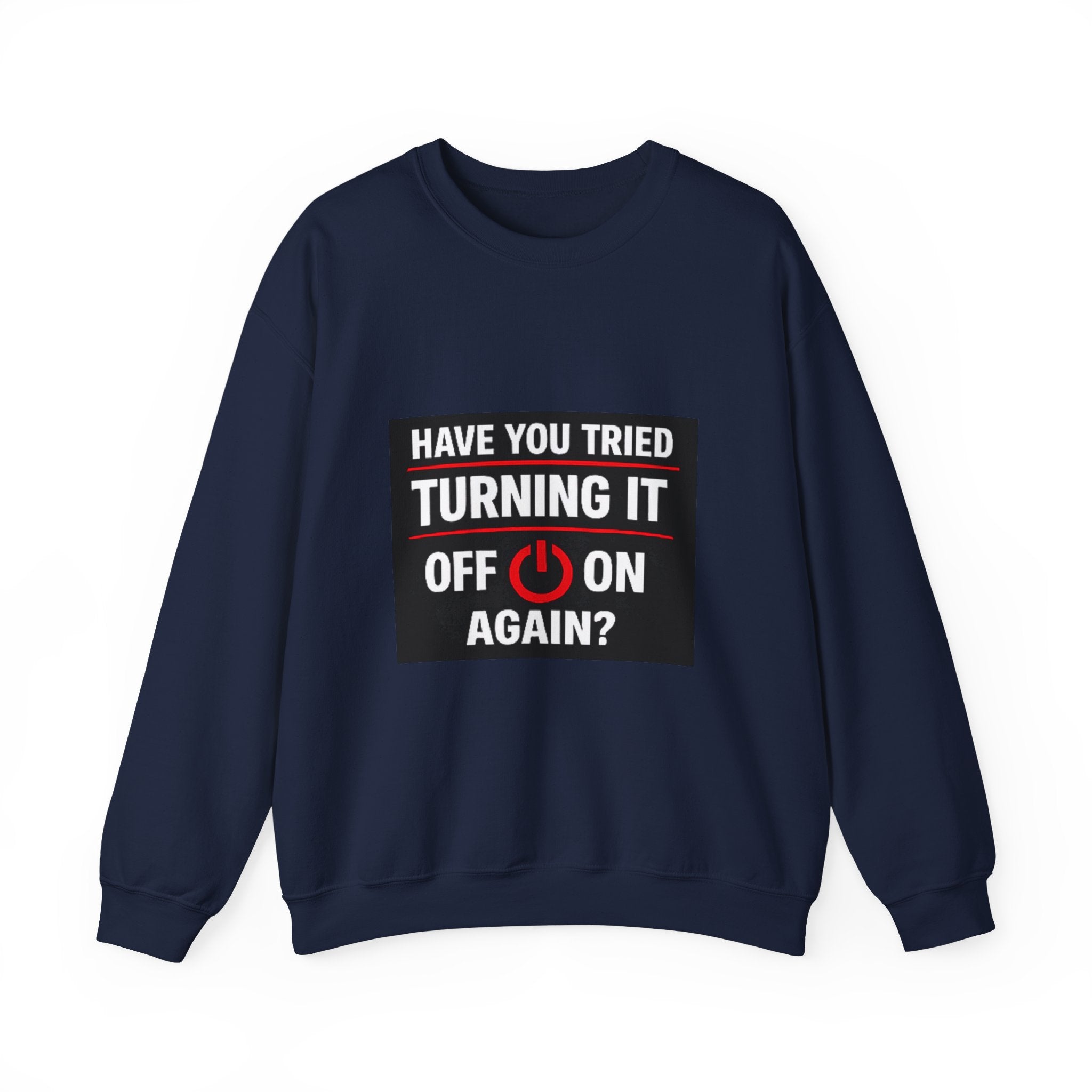 "Have You Tried Turning It Off On Again?" Tech Humor Crewneck Sweatshirt