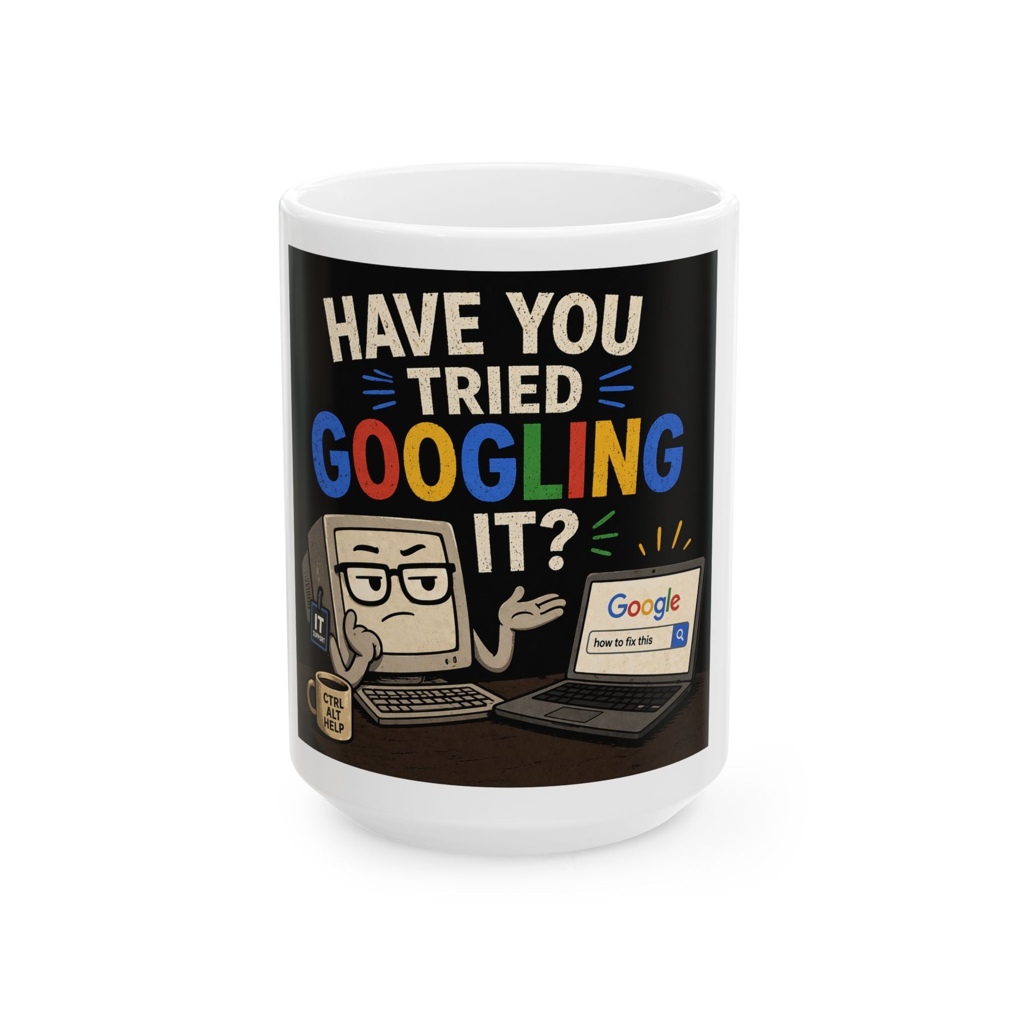 "Have You Tried Googling It?" Funny IT Office Tech Humor Ceramic Mug (11oz, 15oz)