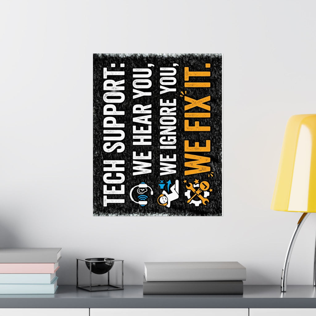 "Tech Support: We Hear You, We Ignore You, We Fix It" Tech Humor Funny IT Matte Vertical Posters