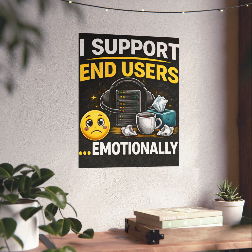 "I Support End Users.... Emotionally" Tech Humor Funny IT Matte Vertical Posters