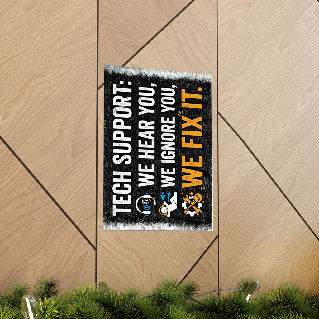 "Tech Support: We Hear You, We Ignore You, We Fix It" Tech Humor Funny IT Matte Vertical Posters