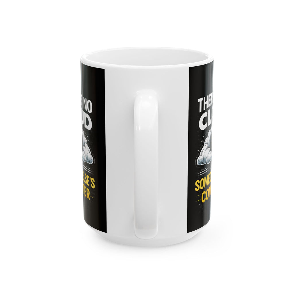"There is No Cloud, Just Someone Else's Computer" IT Humor Ceramic Mug, (11oz, 15oz)