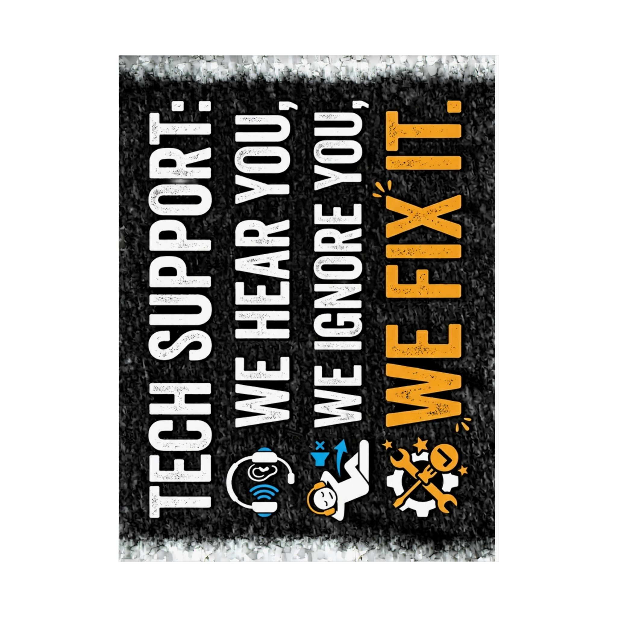 "Tech Support: We Hear You, We Ignore You, We Fix It" Tech Humor Funny IT Matte Vertical Posters