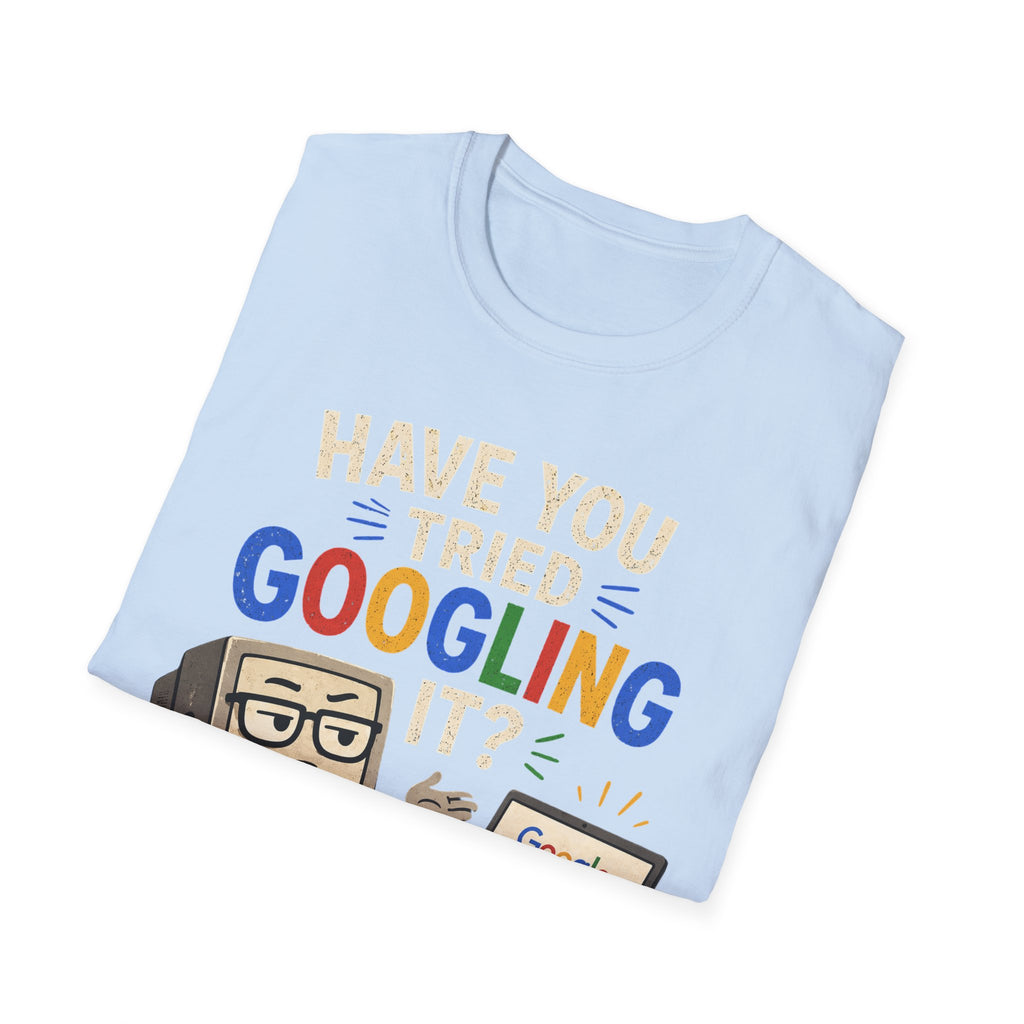 "Have You Tried Googling It?" Funny IT T-Shirt — Tech Humor Geek Graphic Tee