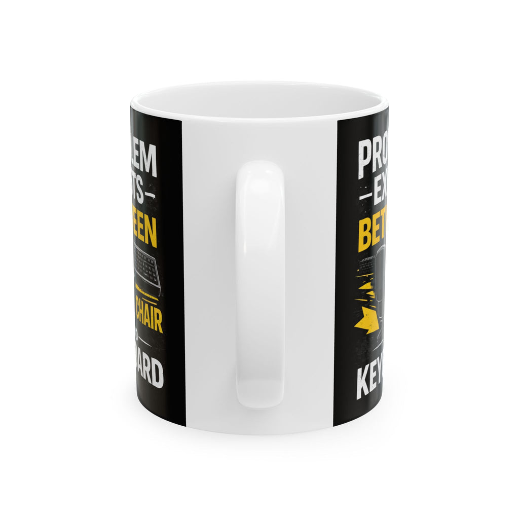 "Problem Exists Between Keyboard & Chair" Tech Humor Ceramic Mug, (11oz, 15oz)