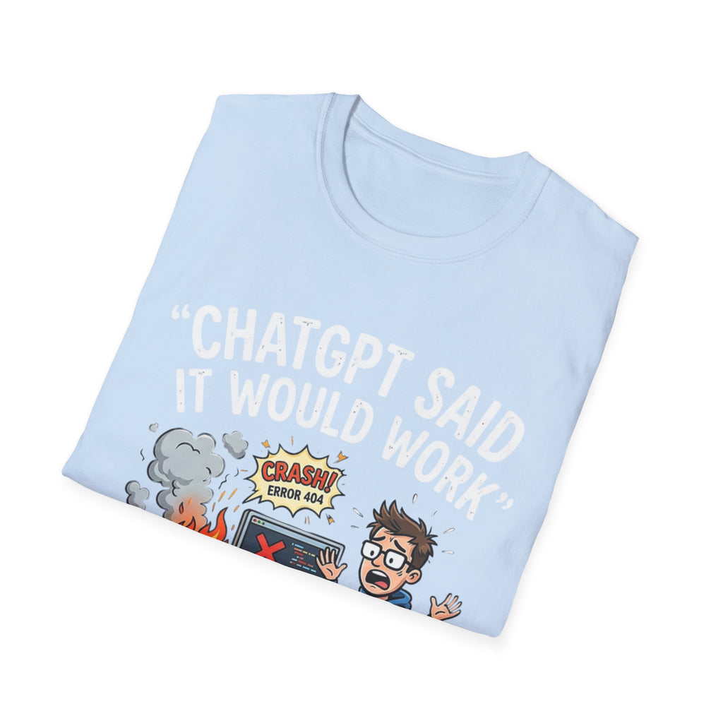"ChatGPT Said It Would Work" Funny IT T-Shirt — Programmer Tech Humor AI Fail Tee