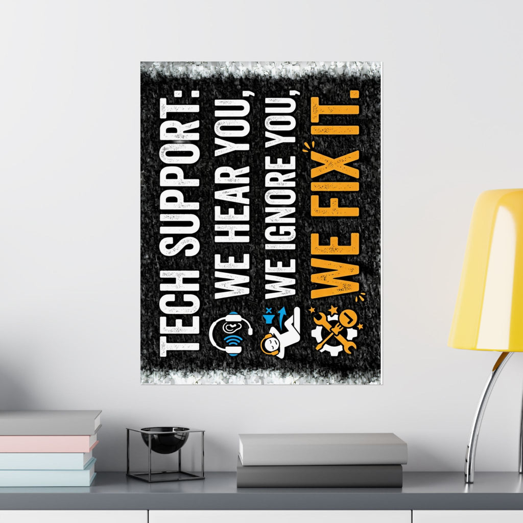 "Tech Support: We Hear You, We Ignore You, We Fix It" Tech Humor Funny IT Matte Vertical Posters
