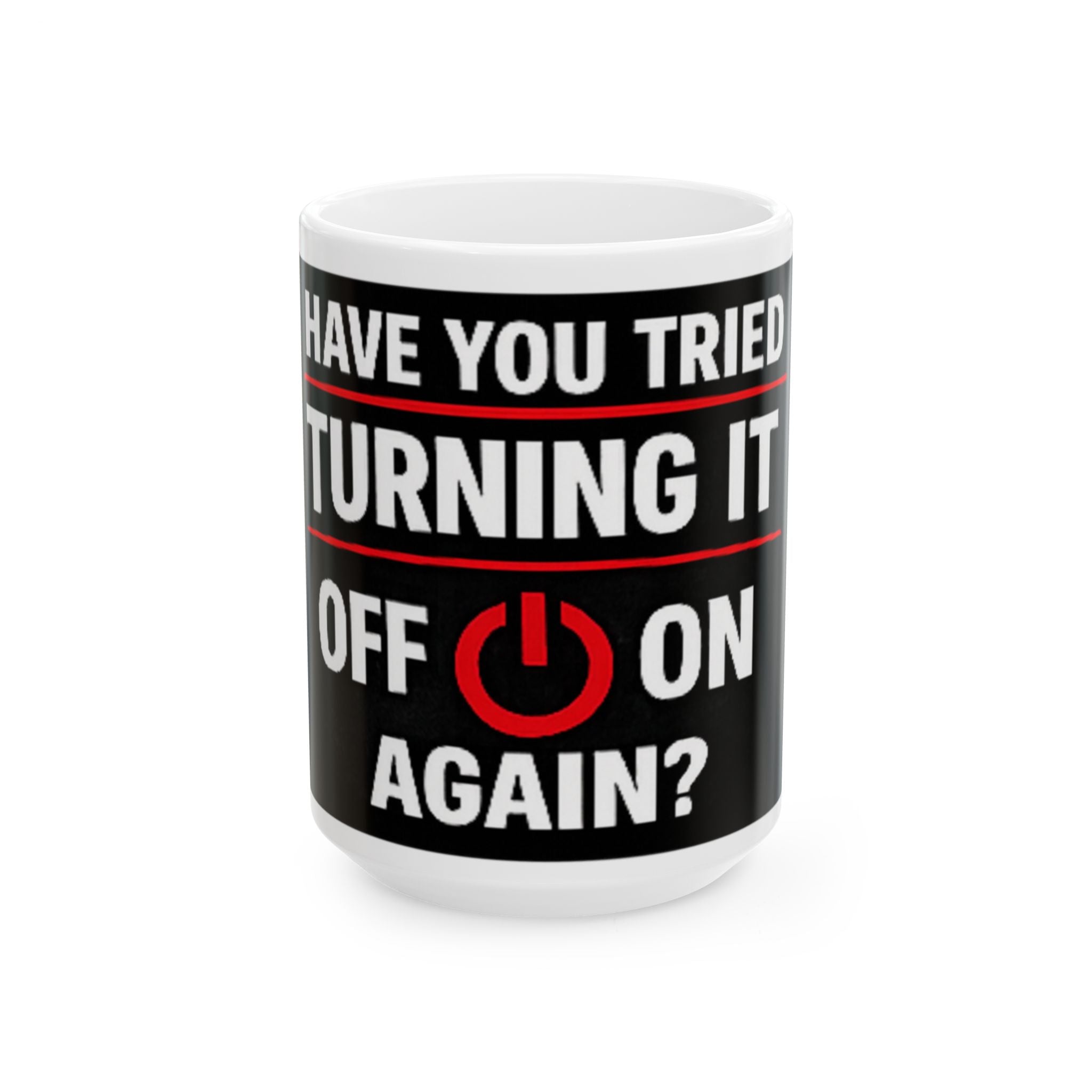 "Have you Tried Turning it Off & On Again?" Tech Humor Ceramic Mug, (11oz, 15oz)
