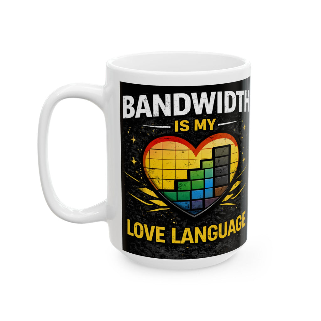 "Bandwidth is my Love Language" Geek Humor Ceramic Mug, (11oz, 15oz)