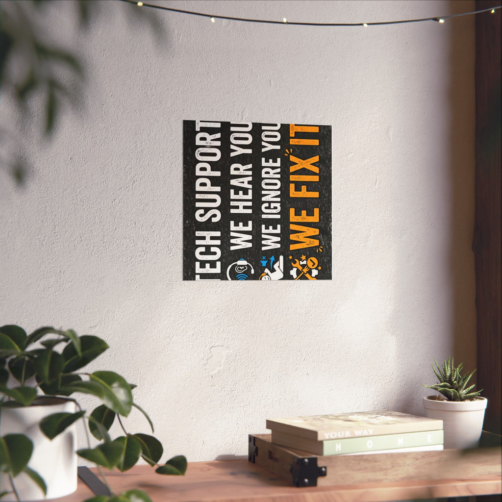 "Tech Support: We Hear You, We Ignore You, We Fix It" Tech Humor Funny IT Matte Vertical Posters
