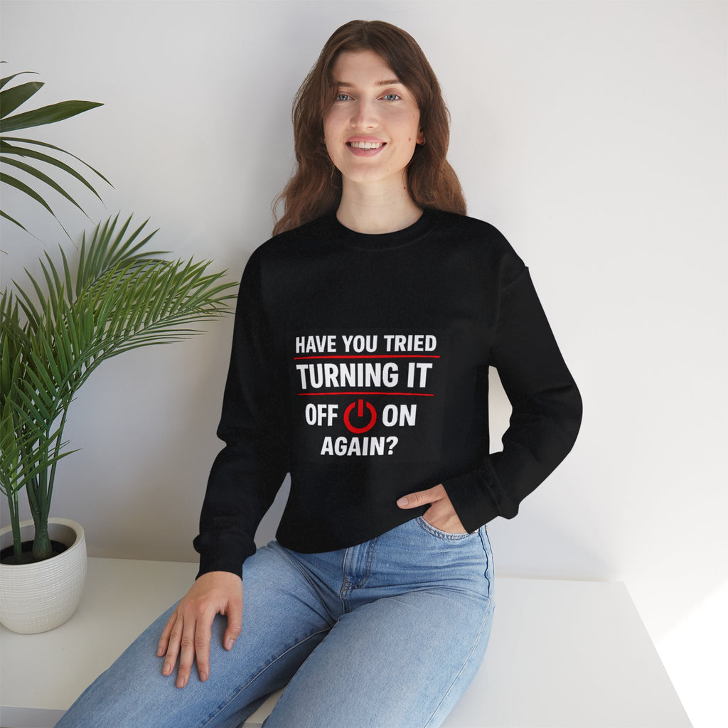 "Have You Tried Turning It Off On Again?" Tech Humor Crewneck Sweatshirt