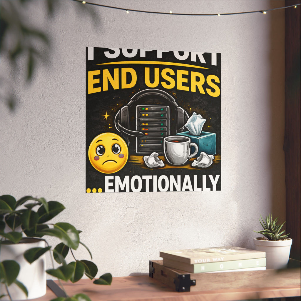"I Support End Users.... Emotionally" Tech Humor Funny IT Matte Vertical Posters